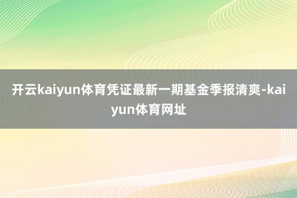 开云kaiyun体育凭证最新一期基金季报清爽-kaiyun体育网址