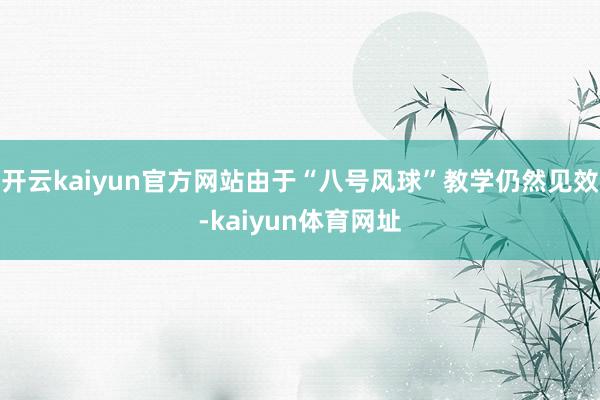 开云kaiyun官方网站由于“八号风球”教学仍然见效-kaiyun体育网址