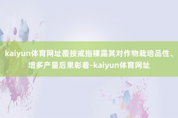 kaiyun体育网址覆按戒指裸露其对作物栽培品性、增多产量后果彰着-kaiyun体育网址