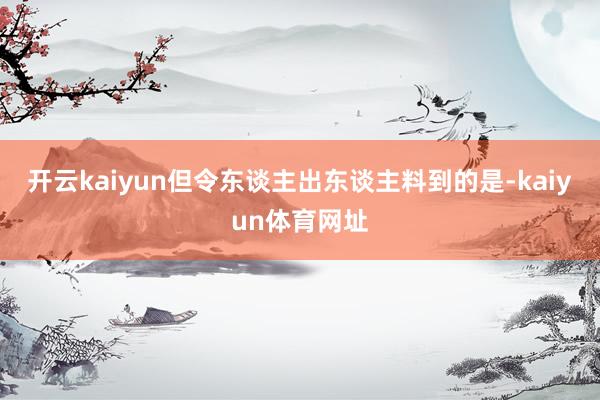 开云kaiyun　　但令东谈主出东谈主料到的是-kaiyun体育网址