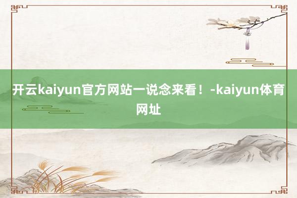 开云kaiyun官方网站一说念来看!-kaiyun体育网址