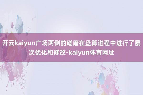 开云kaiyun广场两侧的磋磨在盘算进程中进行了屡次优化和修改-kaiyun体育网址