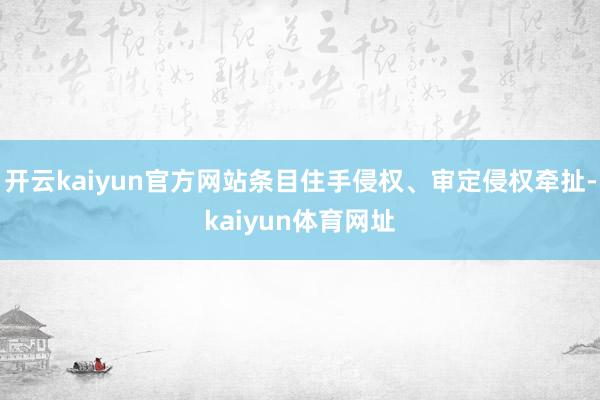 开云kaiyun官方网站条目住手侵权、审定侵权牵扯-kaiyun体育网址